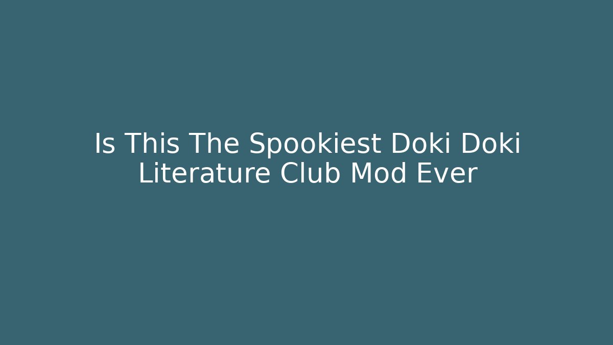Is This The Spookiest Doki Doki Literature Club Mod Ever