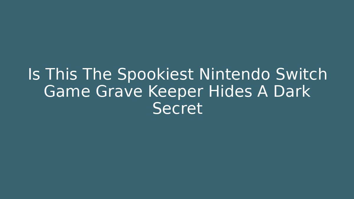 Is This The Spookiest Nintendo Switch Game Grave Keeper Hides A Dark Secret