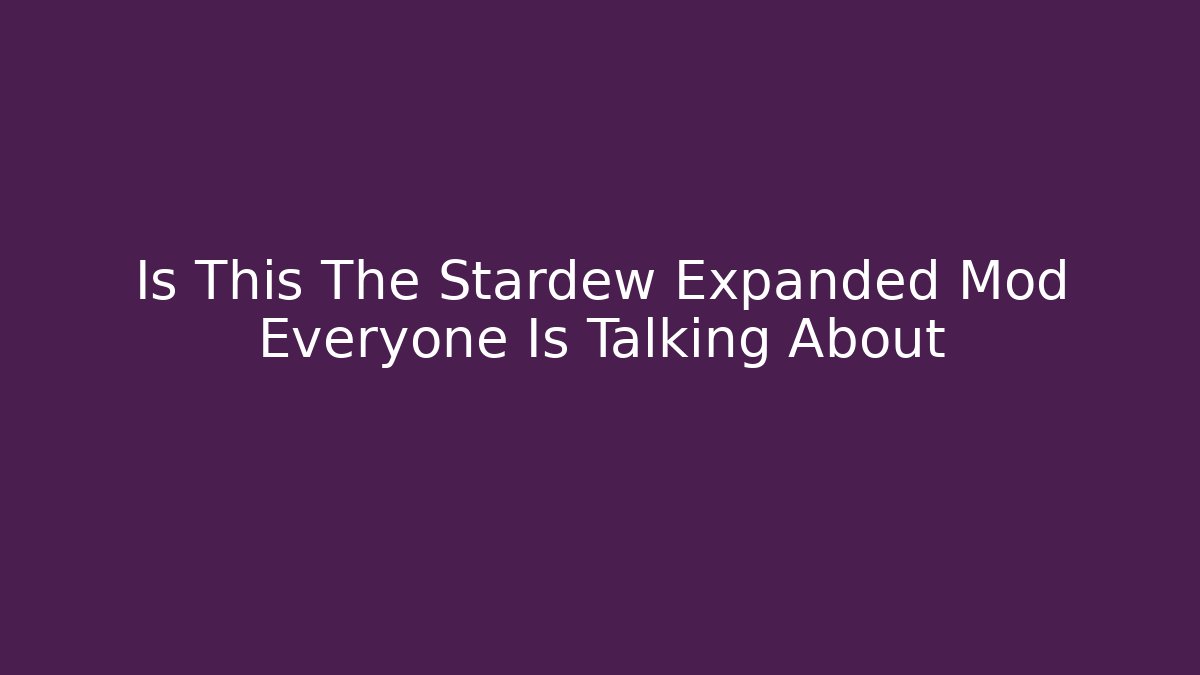 Is This The Stardew Expanded Mod Everyone Is Talking About