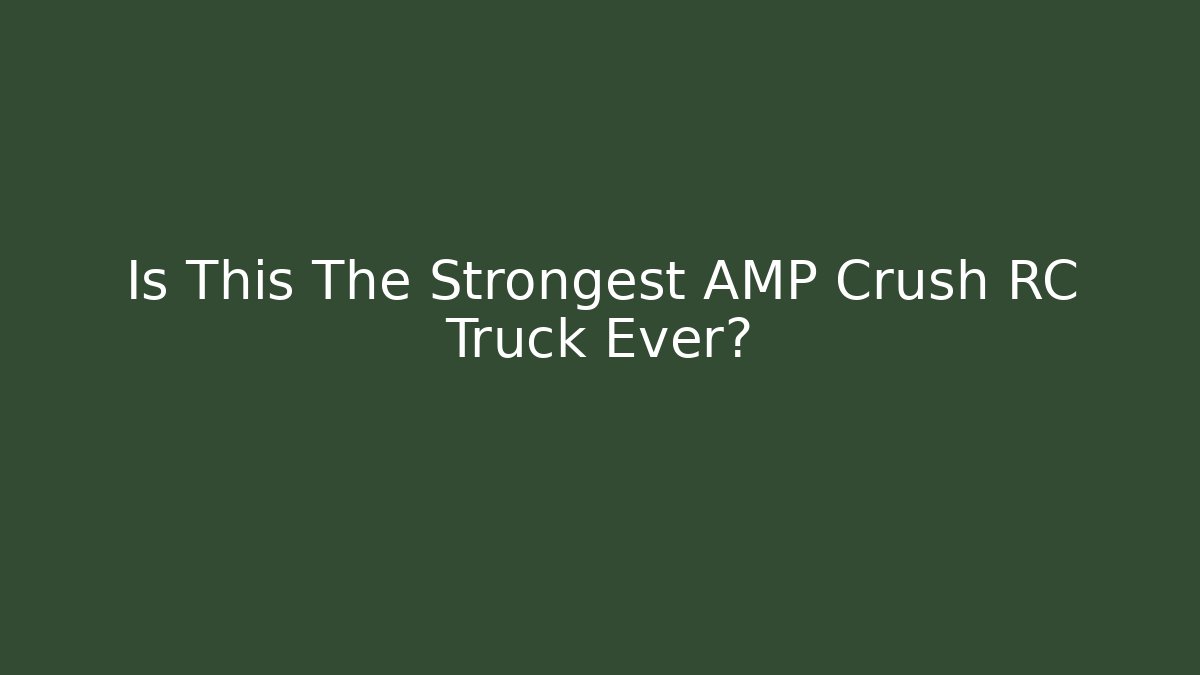 Is This The Strongest AMP Crush RC Truck Ever?