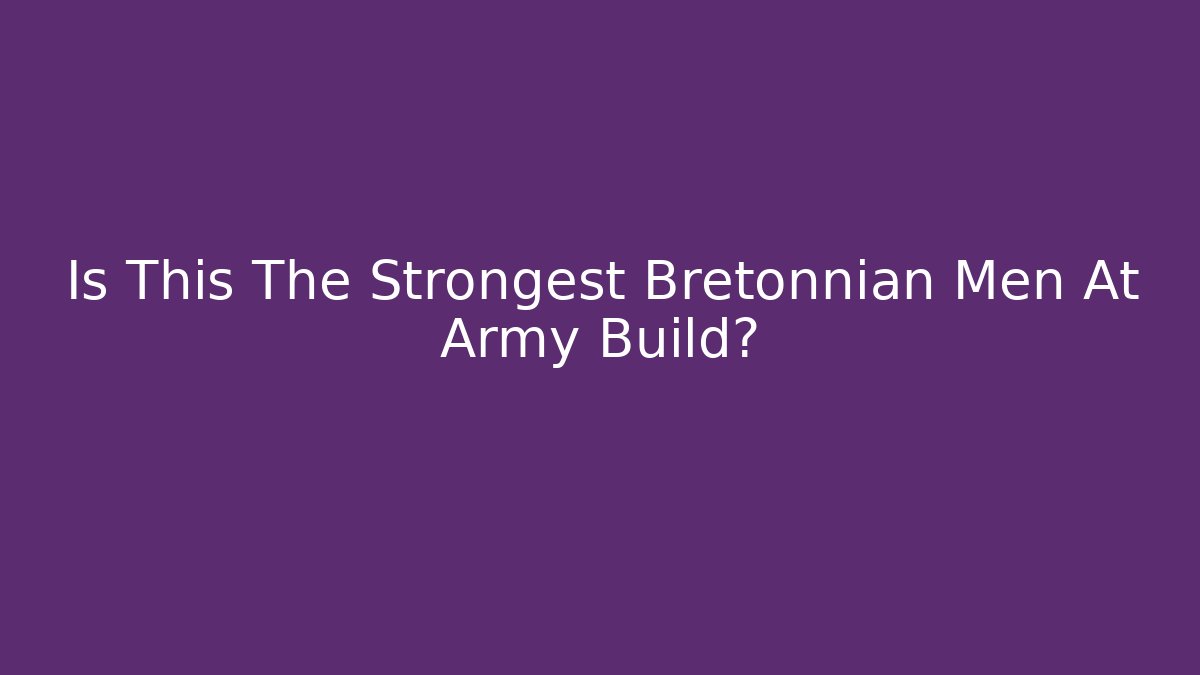 Is This The Strongest Bretonnian Men At Army Build?