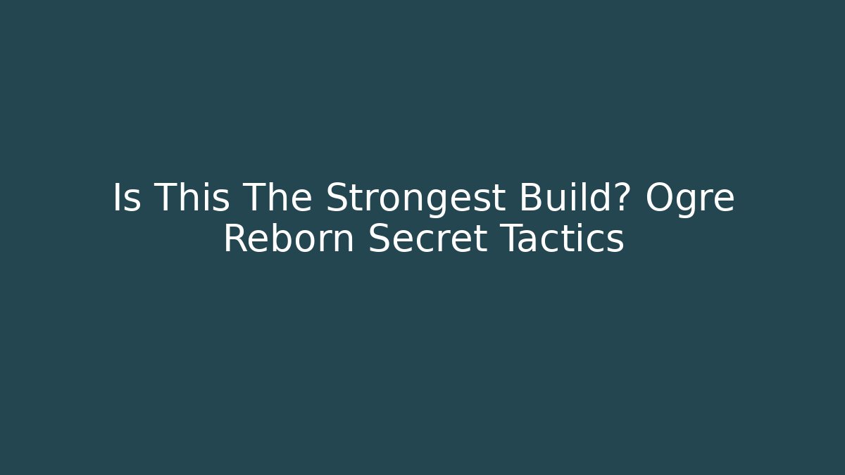 Is This The Strongest Build? Ogre Reborn Secret Tactics
