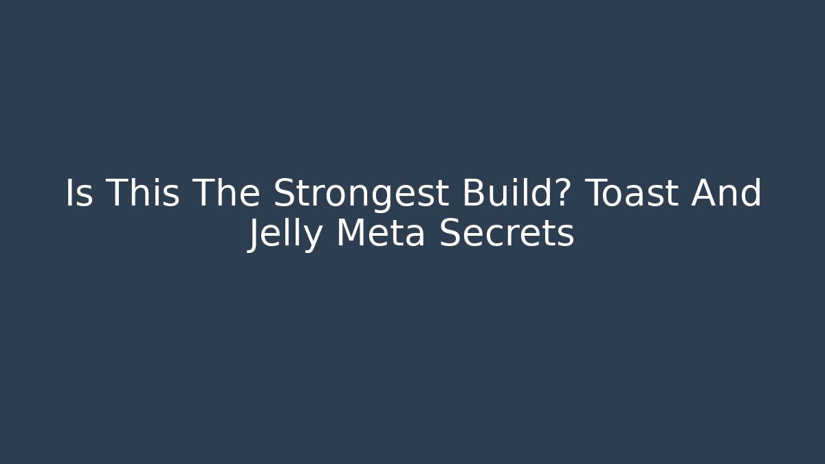 Is This The Strongest Build? Toast And Jelly Meta Secrets