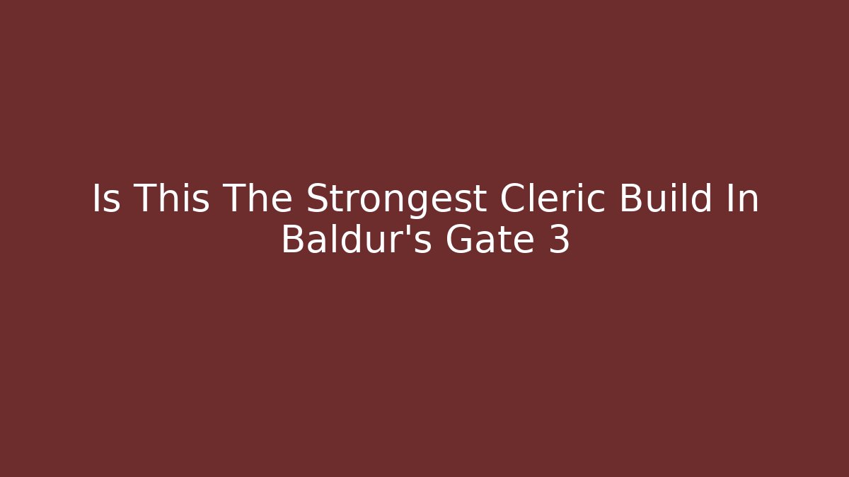 Is This The Strongest Cleric Build In Baldur's Gate 3