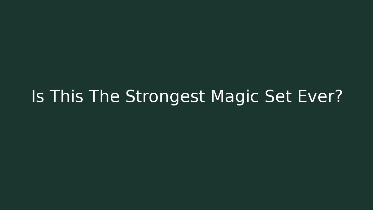 Is This The Strongest Magic Set Ever?