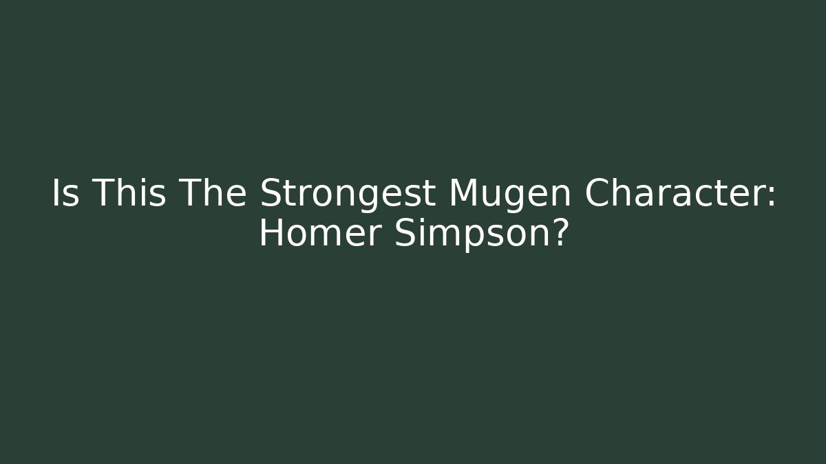 Is This The Strongest Mugen Character: Homer Simpson?