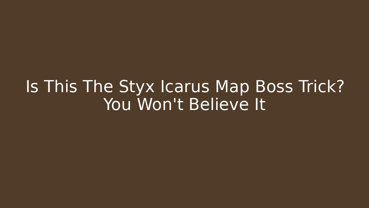 Is This The Styx Icarus Map Boss Trick? You Won't Believe It