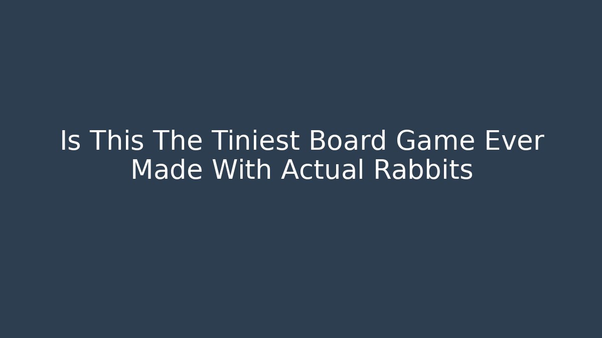 Is This The Tiniest Board Game Ever Made With Actual Rabbits