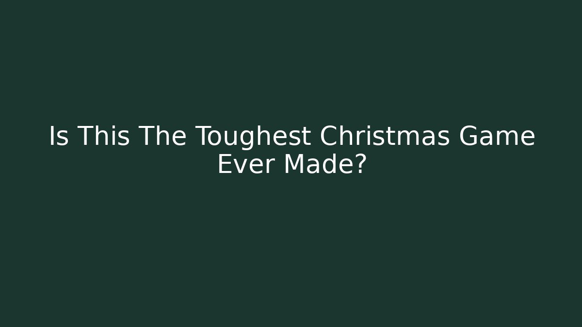 Is This The Toughest Christmas Game Ever Made?