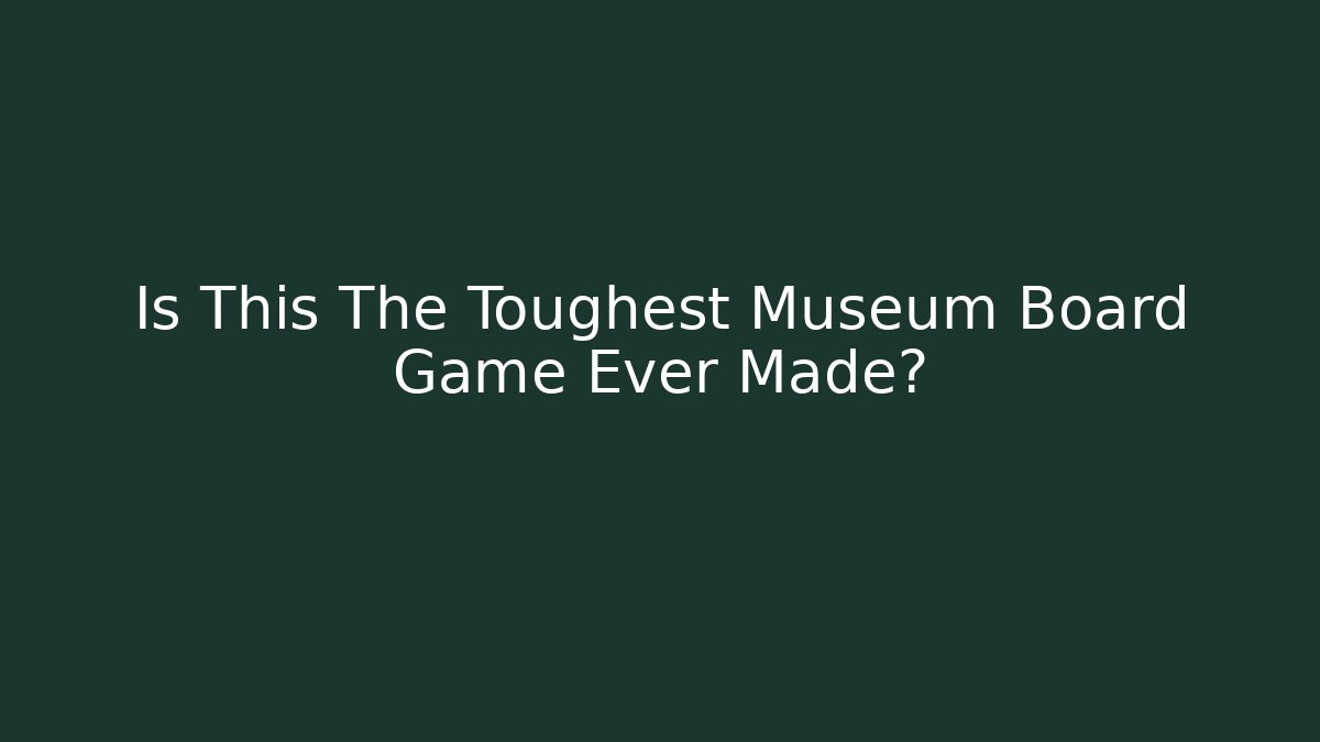 Is This The Toughest Museum Board Game Ever Made?