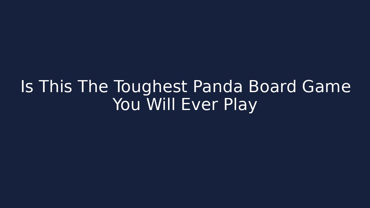 Is This The Toughest Panda Board Game You Will Ever Play