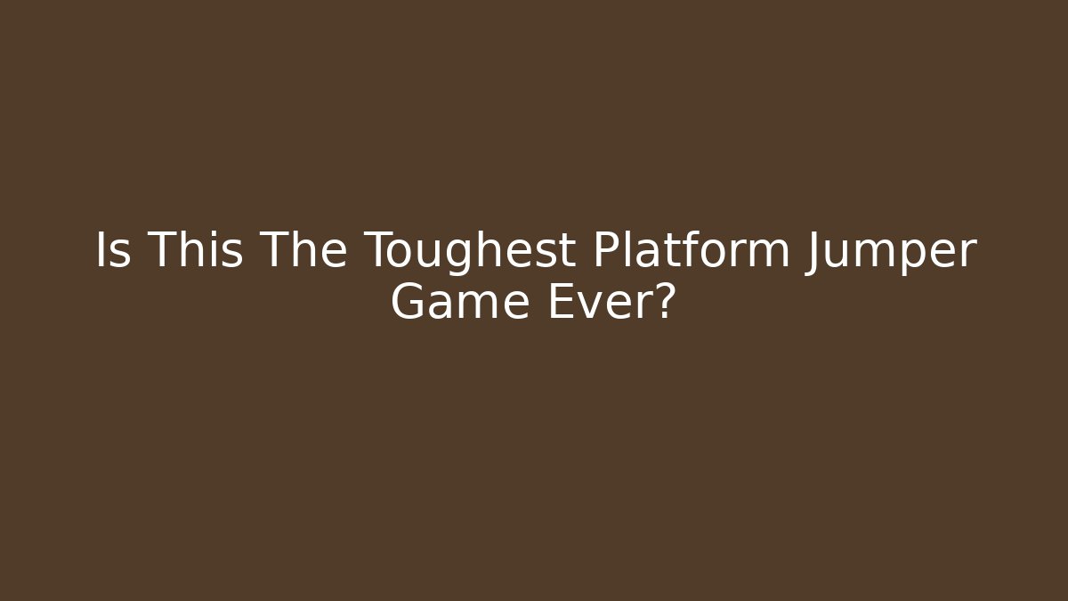 Is This The Toughest Platform Jumper Game Ever?