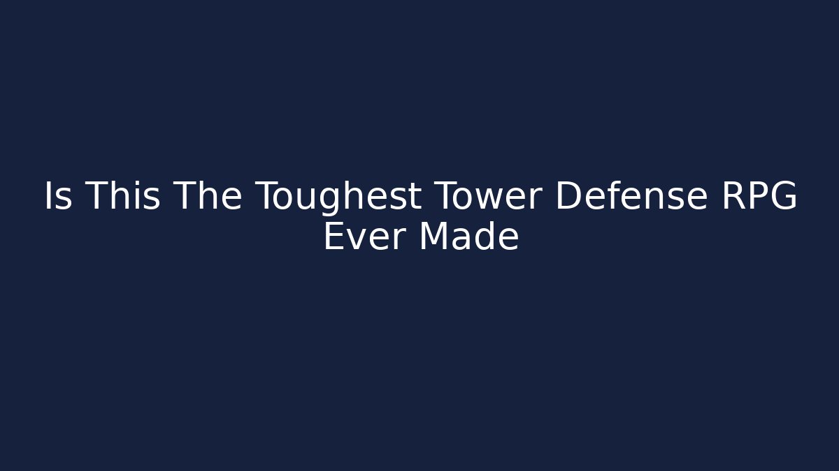 Is This The Toughest Tower Defense RPG Ever Made