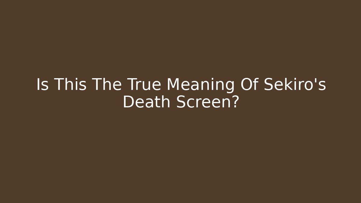 Is This The True Meaning Of Sekiro's Death Screen? - Vintage E-Juice
