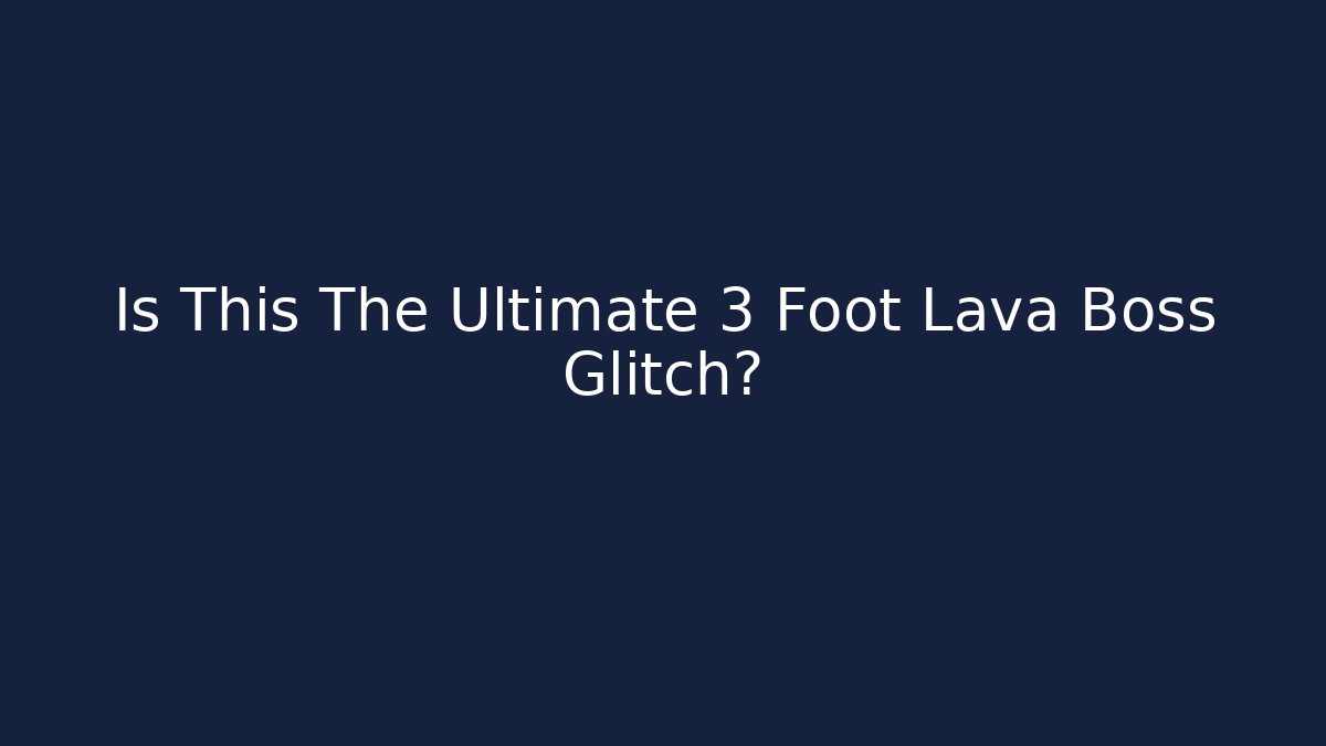 Is This The Ultimate 3 Foot Lava Boss Glitch?