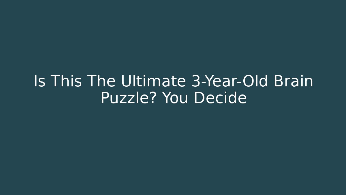 Is This The Ultimate 3-Year-Old Brain Puzzle? You Decide