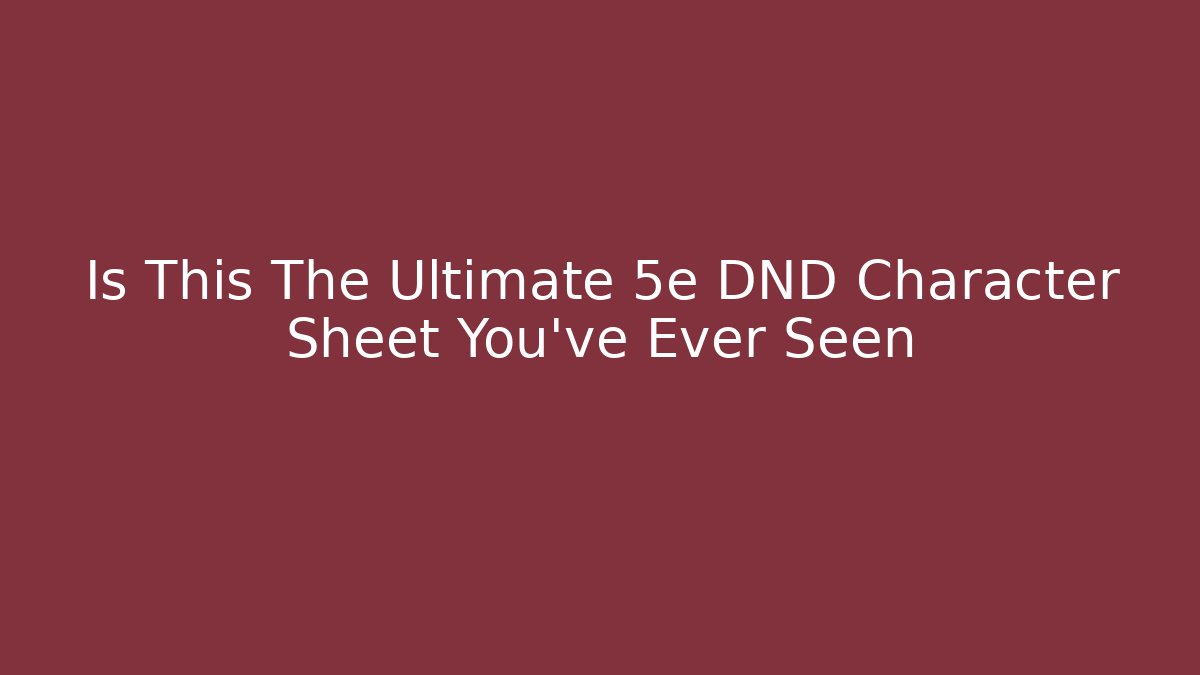 Is This The Ultimate 5e DND Character Sheet You've Ever Seen