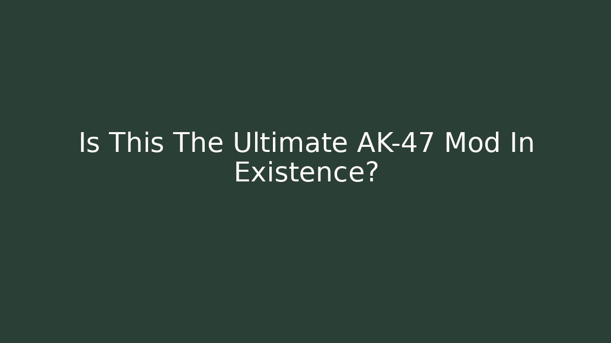 Is This The Ultimate AK-47 Mod In Existence?