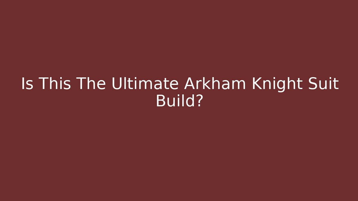 Is This The Ultimate Arkham Knight Suit Build?