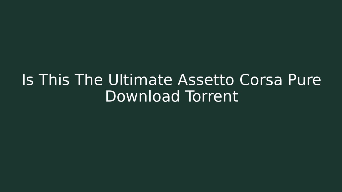 Is This The Ultimate Assetto Corsa Pure Download Torrent - Vintage E-Juice