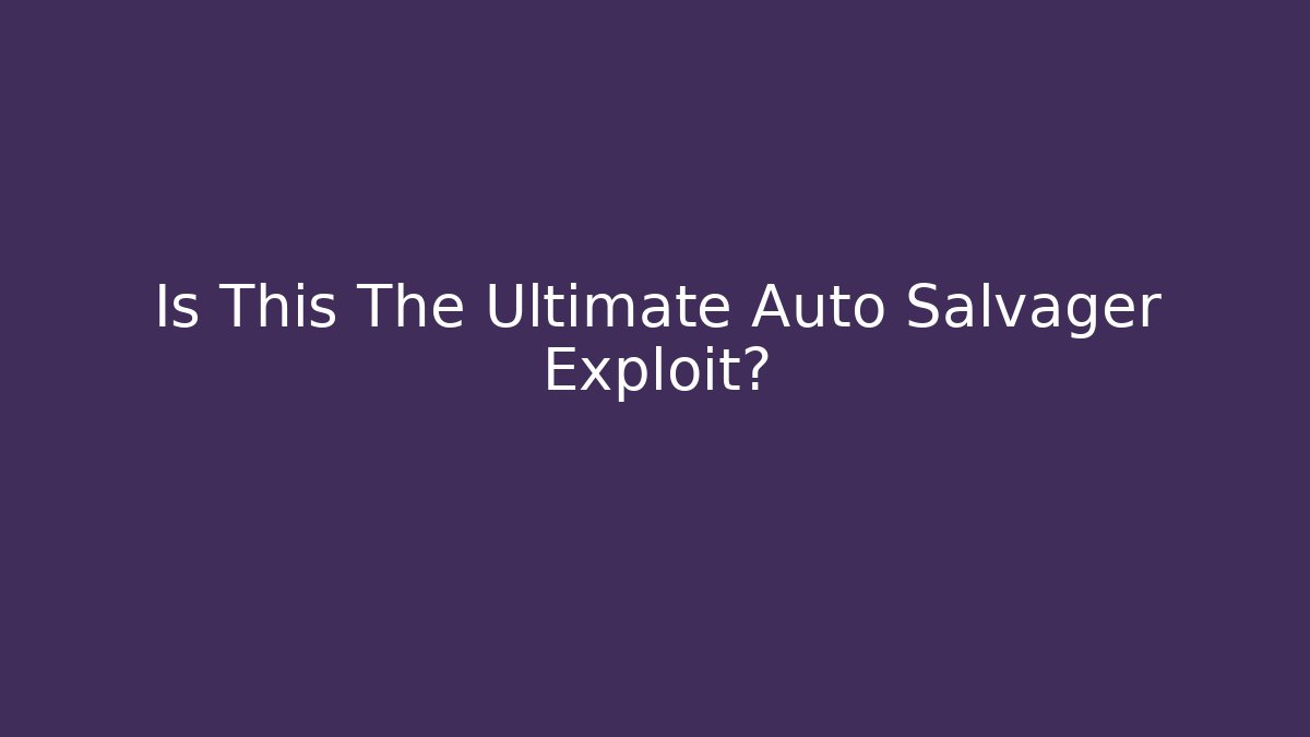 Is This The Ultimate Auto Salvager Exploit? - Vintage E-Juice