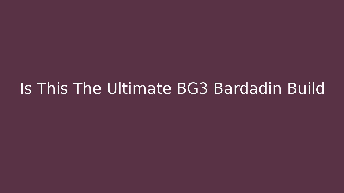 Is This The Ultimate BG3 Bardadin Build
