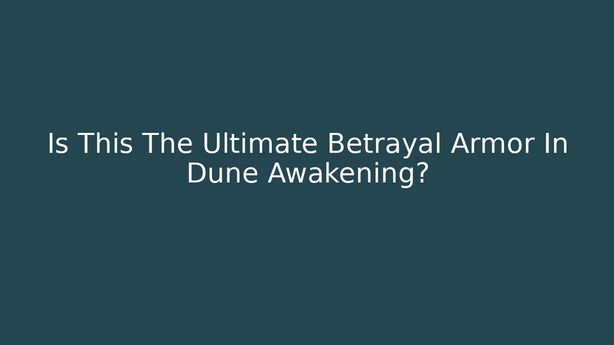 Is This The Ultimate Betrayal Armor In Dune Awakening?