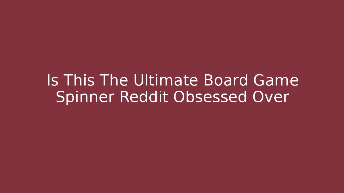 Is This The Ultimate Board Game Spinner Reddit Obsessed Over