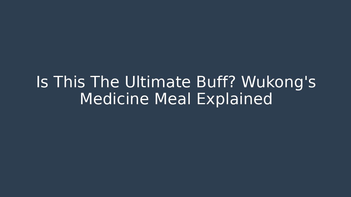 Is This The Ultimate Buff? Wukong's Medicine Meal Explained