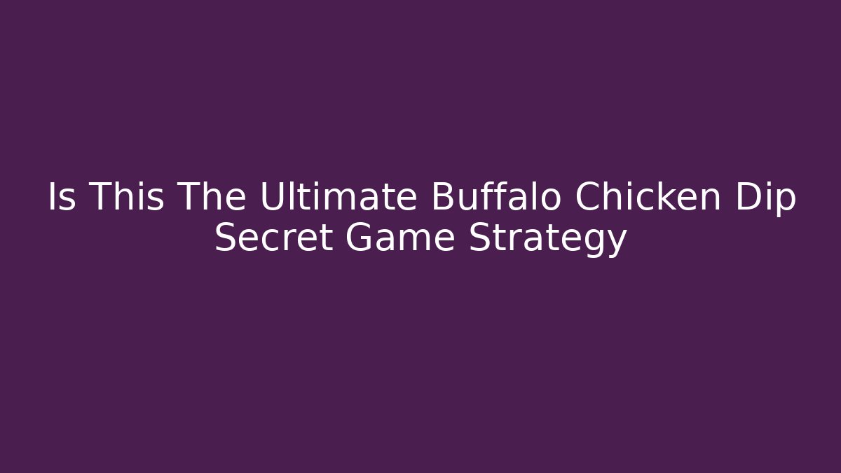 Is This The Ultimate Buffalo Chicken Dip Secret Game Strategy