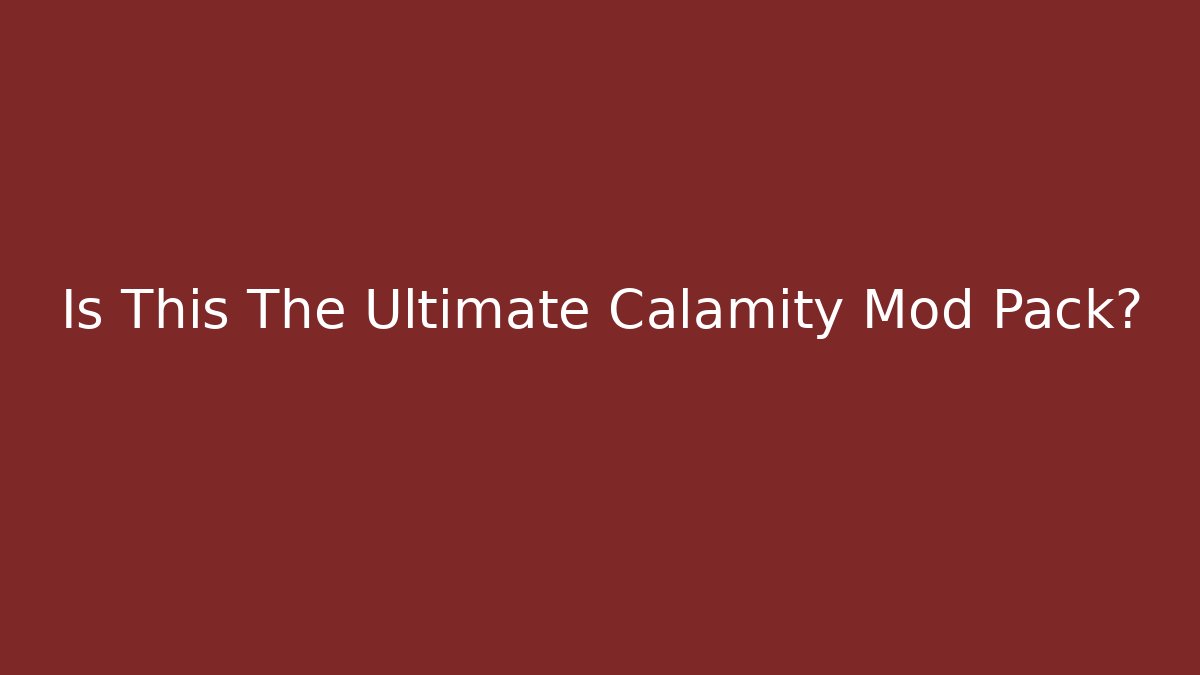 Is This The Ultimate Calamity Mod Pack?