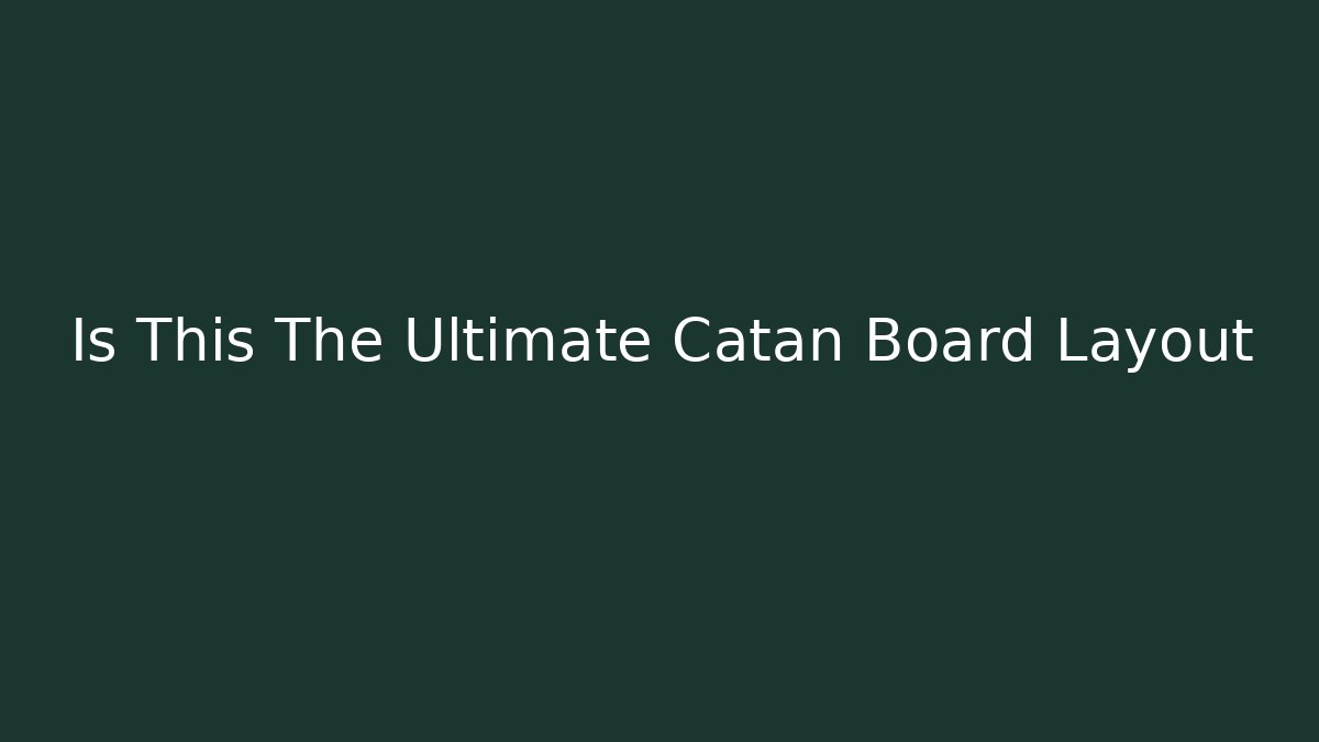 Is This The Ultimate Catan Board Layout