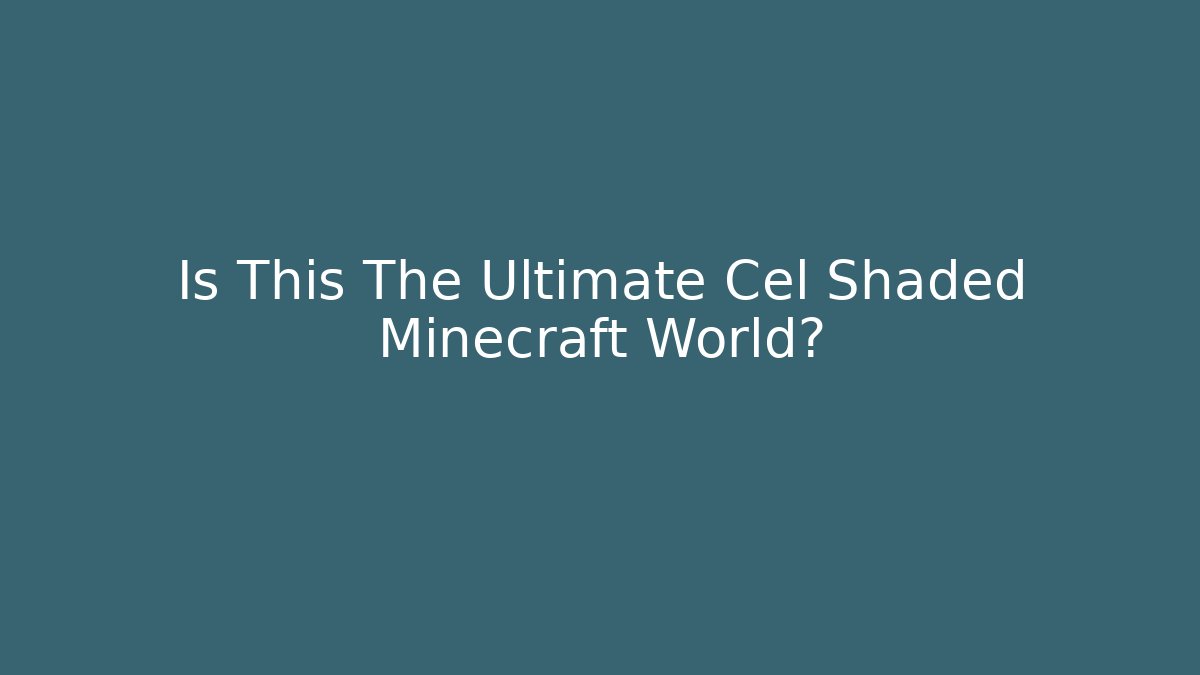 Is This The Ultimate Cel Shaded Minecraft World?