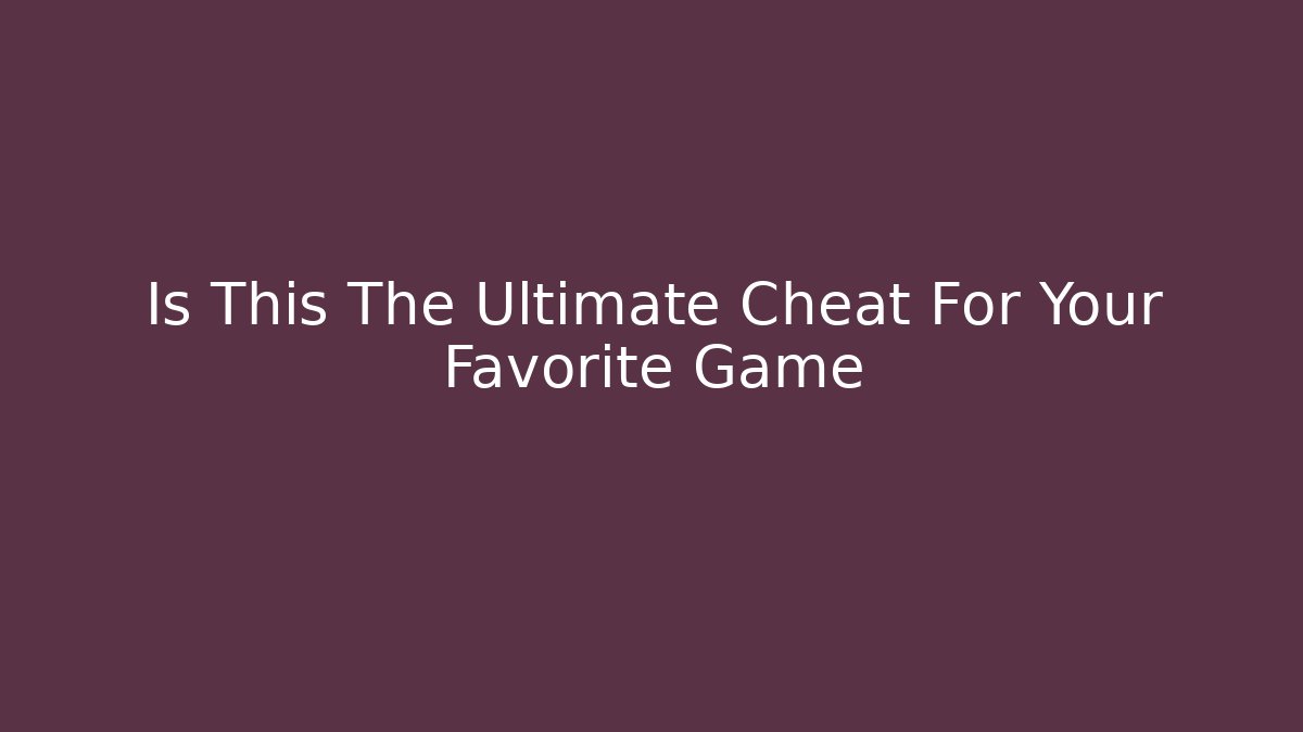 Is This The Ultimate Cheat For Your Favorite Game