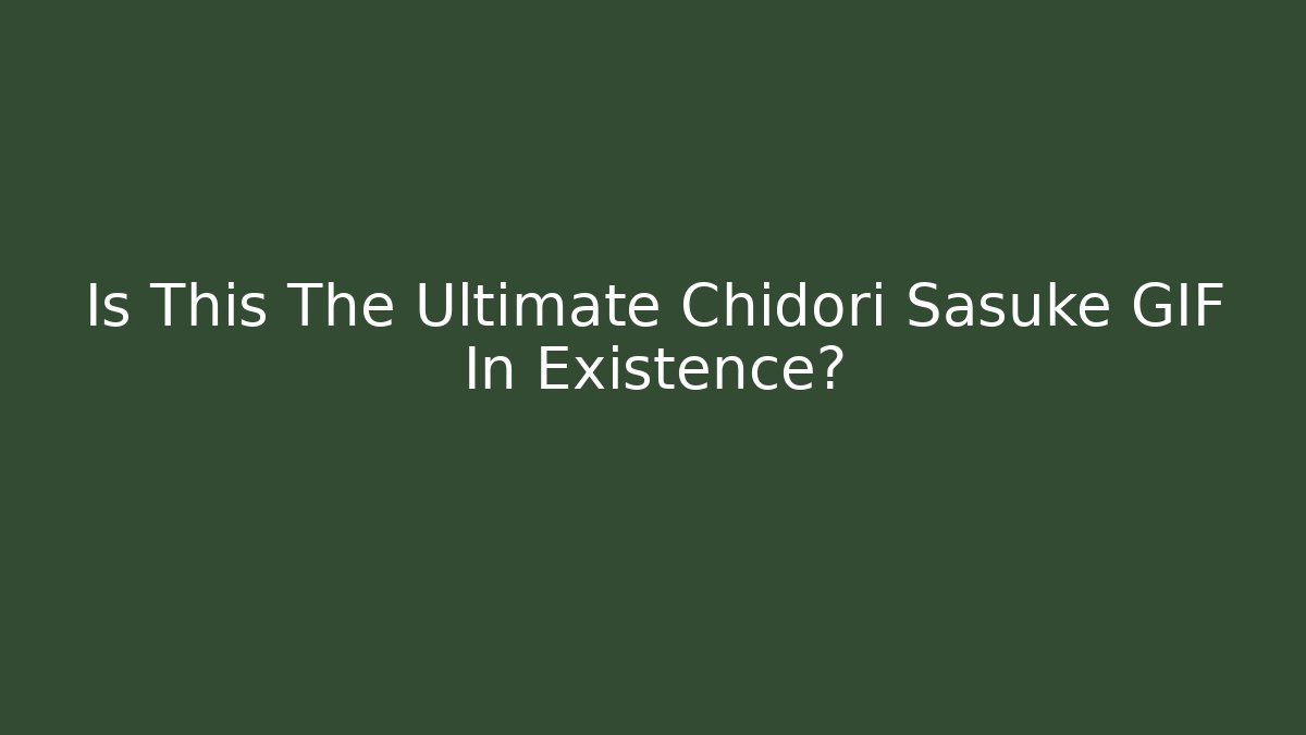 Is This The Ultimate Chidori Sasuke GIF In Existence?