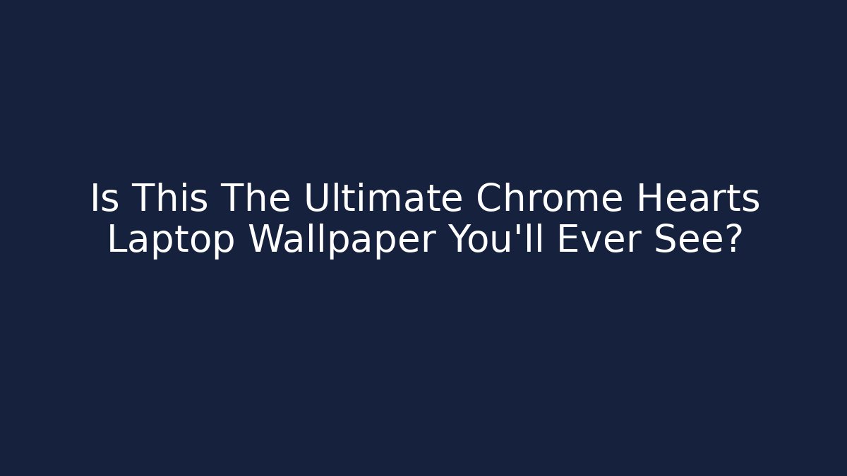 Is This The Ultimate Chrome Hearts Laptop Wallpaper You'll Ever See?