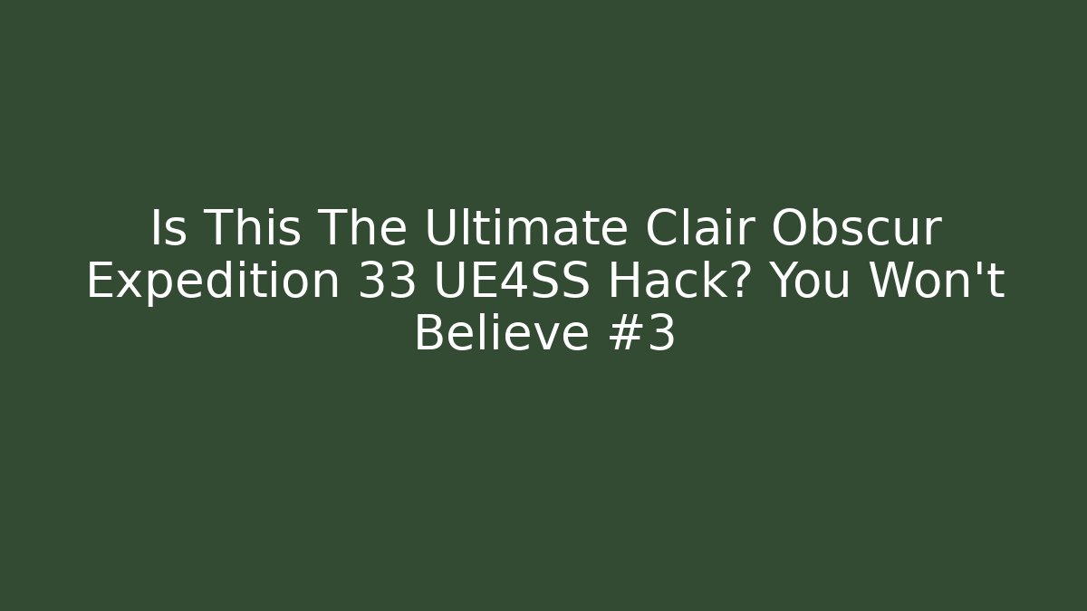 Is This The Ultimate Clair Obscur Expedition 33 UE4SS Hack? You Won’t Believe #3