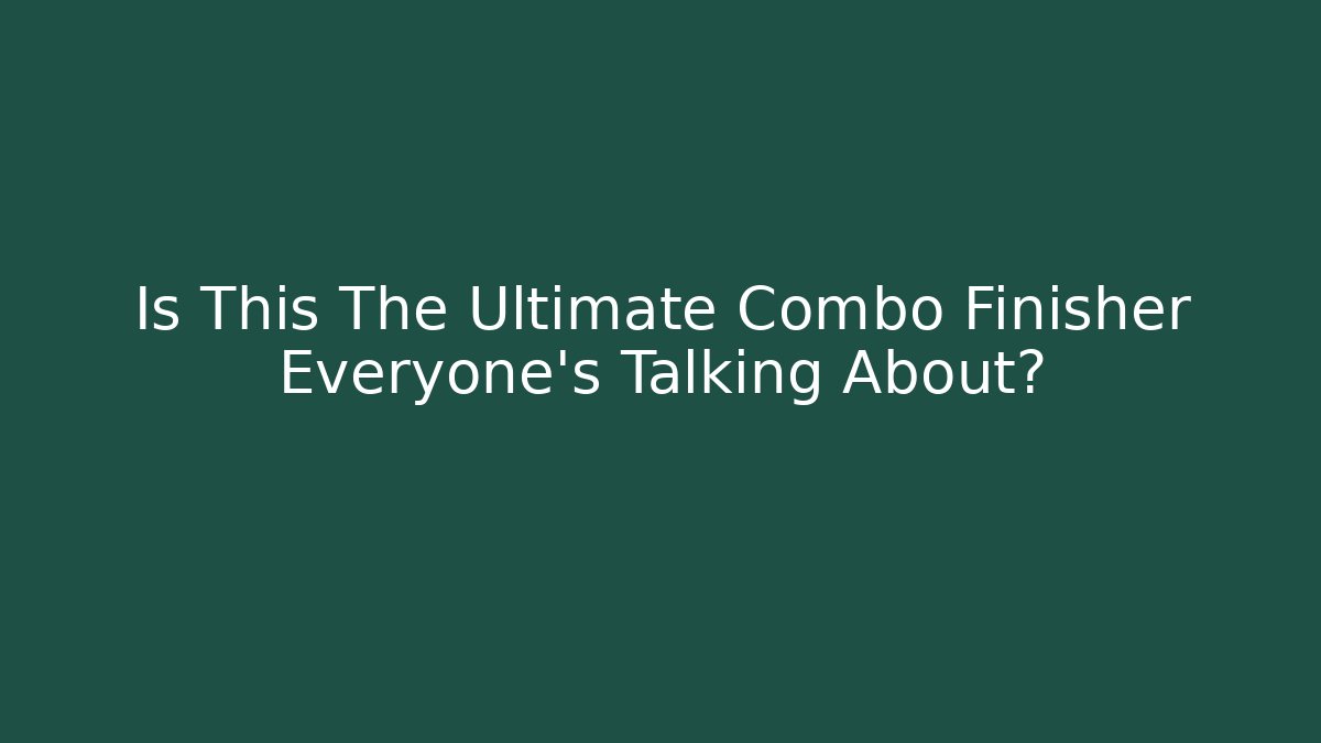 Is This The Ultimate Combo Finisher Everyone's Talking About?