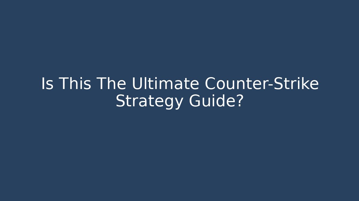 Is This The Ultimate Counter-Strike Strategy Guide?