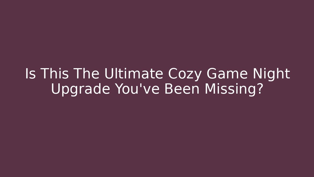 Is This The Ultimate Cozy Game Night Upgrade You’ve Been Missing?