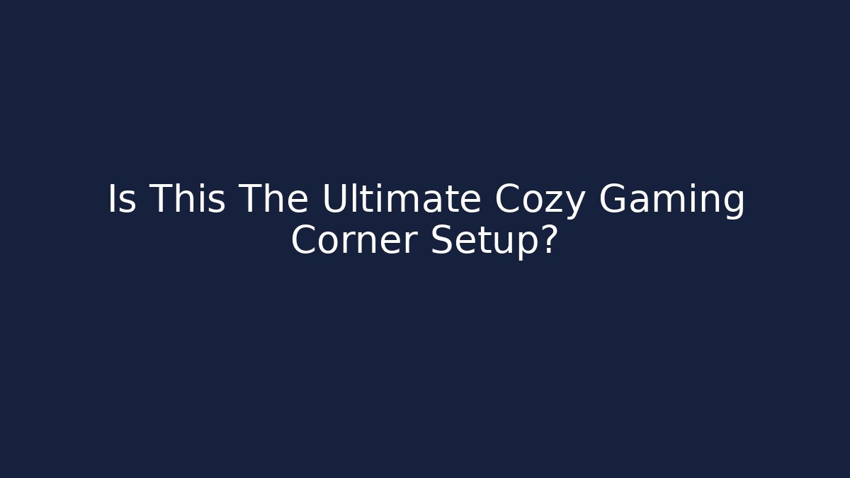 Is This The Ultimate Cozy Gaming Corner Setup?
