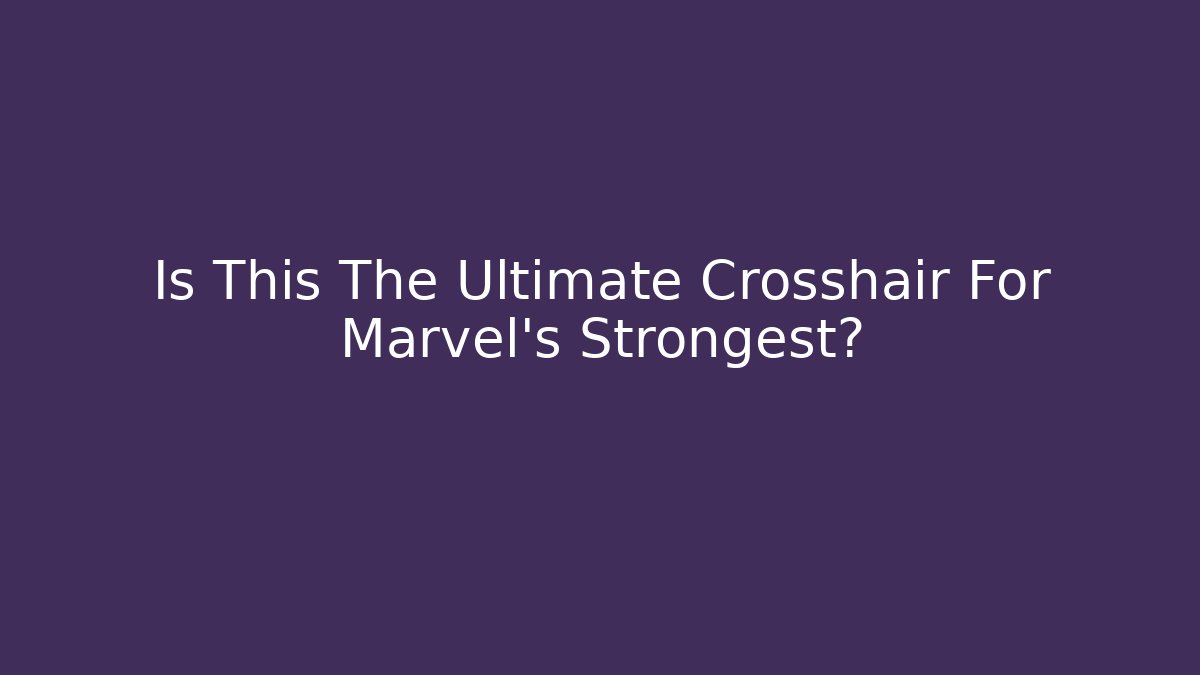 Is This The Ultimate Crosshair For Marvel's Strongest?