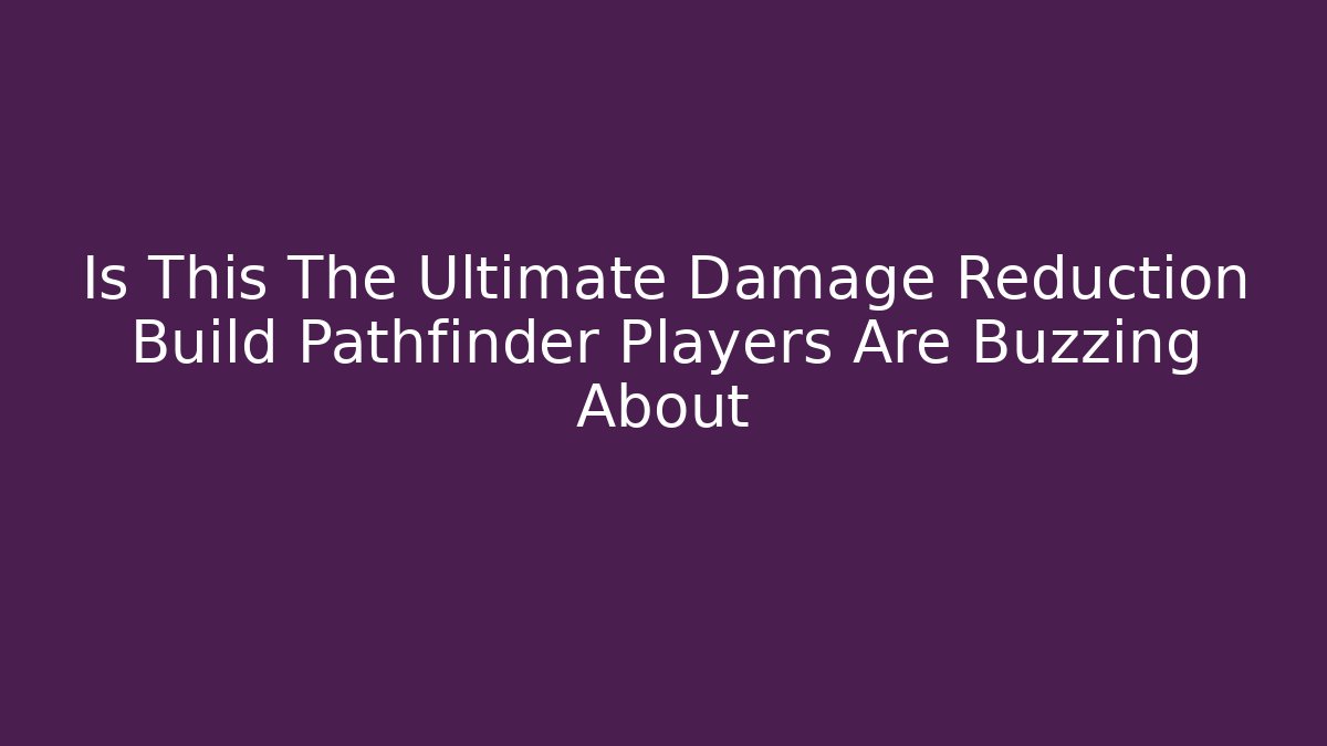 Is This The Ultimate Damage Reduction Build Pathfinder Players Are Buzzing About