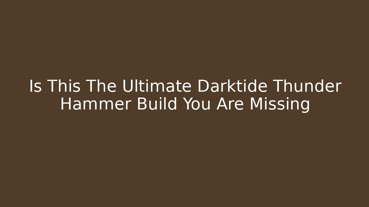 Is This The Ultimate Darktide Thunder Hammer Build You Are Missing