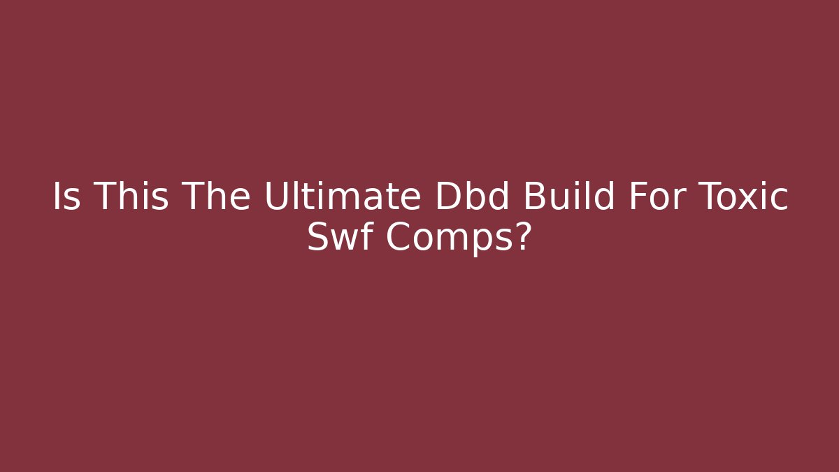 Is This The Ultimate Dbd Build For Toxic Swf Comps? - Vintage E-Juice