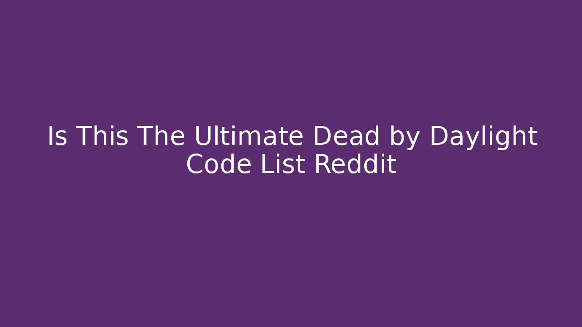 Is This The Ultimate Dead by Daylight Code List Reddit