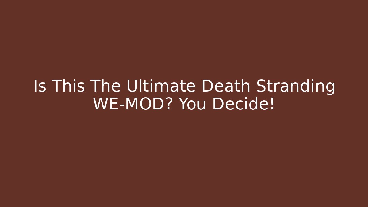 Is This The Ultimate Death Stranding WE-MOD? You Decide!