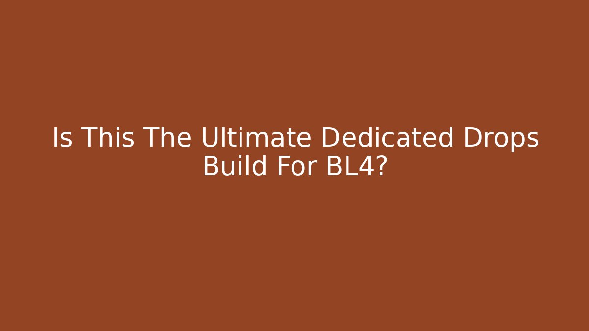 Is This The Ultimate Dedicated Drops Build For BL4? - Vintage E-Juice