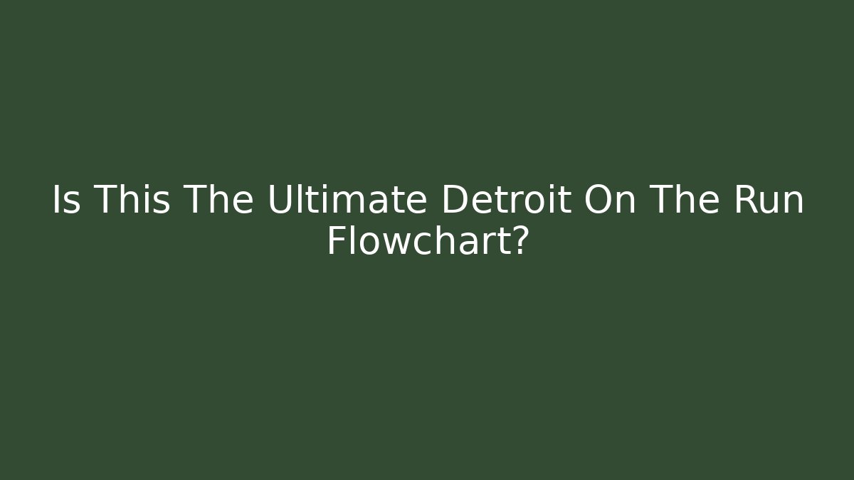 Is This The Ultimate Detroit On The Run Flowchart?