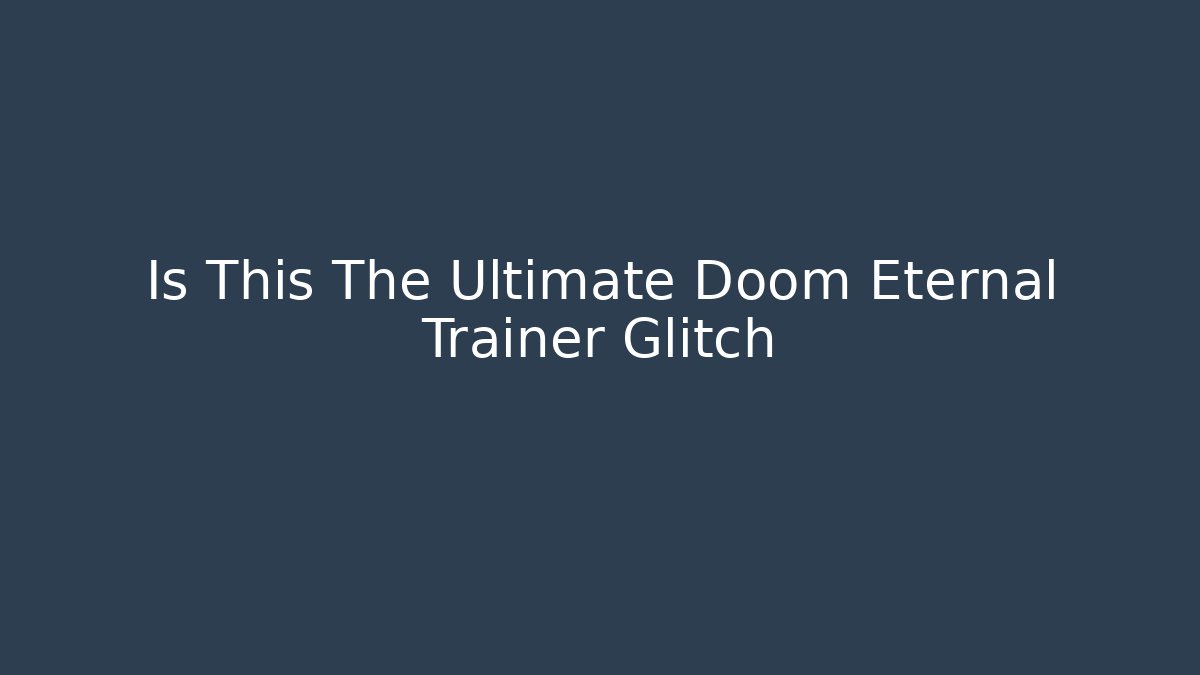 Is This The Ultimate Doom Eternal Trainer Glitch